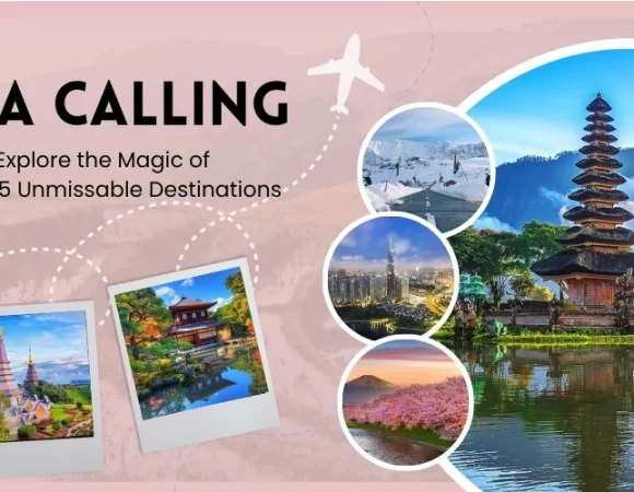 Asia Calling: Explore the Magic of These 5 Unmissable Destinations